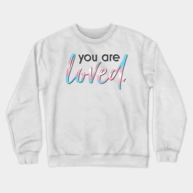 Trans Rights You are Loved Crewneck Sweatshirt by Simplify With Leanne